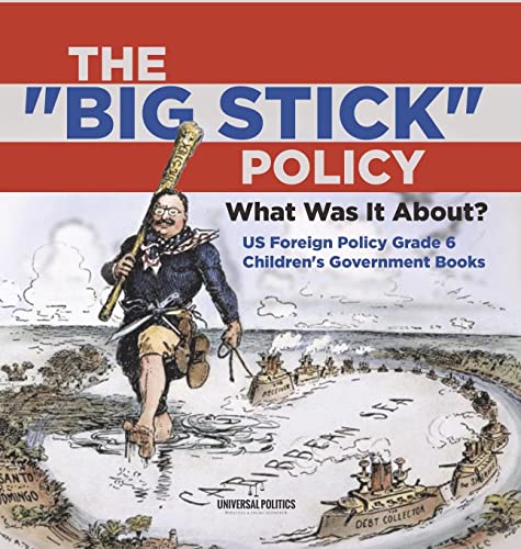 The Big Stick Policy: What Was It About? | US Foreign Policy Grade 6 | Children's Government Books