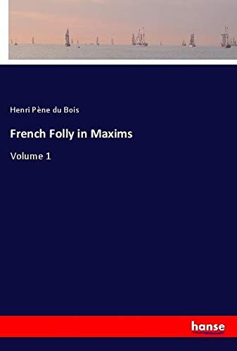 French Folly in Maxims: Volume 1