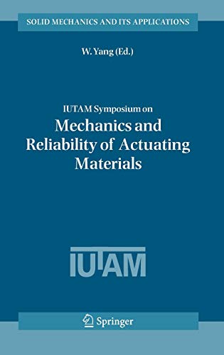 IUTAM Symposium on Mechanics and Reliability of Actuating Materials: Proceedings of the IUTAM Symposium held in Beijing, China, 1-3 September, 2004 ... and Its Applications, 127, Band 127)