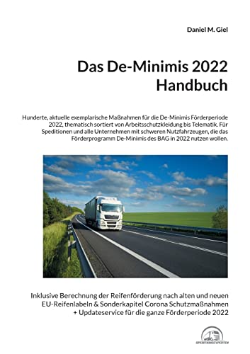 Das De-Minimis 2022 Handbuch: Hunderte, aktuelle exemplarische Maßnahmen für die De-Minimis Förderperiode 2022, thematisch sortiert von Arbeitsschutzkleidung bis Telematik. (Das De-Minimis Handbuch)