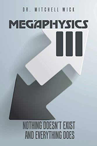 Megaphysics III: Nothing Doesn't Exist and Everything Does