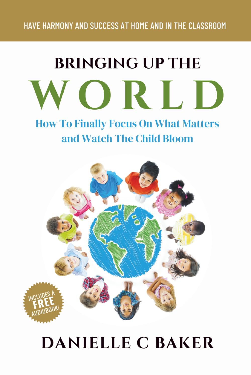 Bringing up the World: How to Finally Focus on What Matters & Watch the Child Bloom