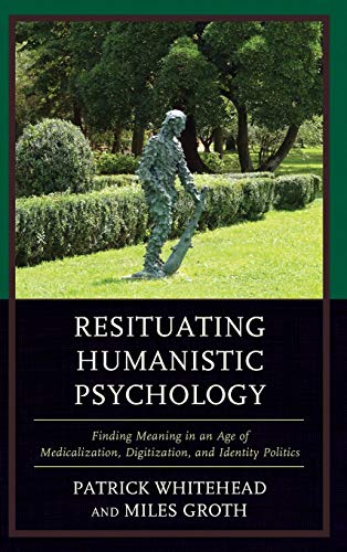 Resituating Humanistic Psychology: Finding Meaning in an Age of Medicalization, Digitization, and Identity Politics