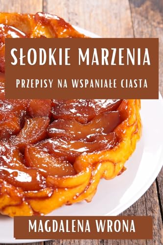 S¿odkie Marzenia: Przepisy na Wspania¿e Ciasta