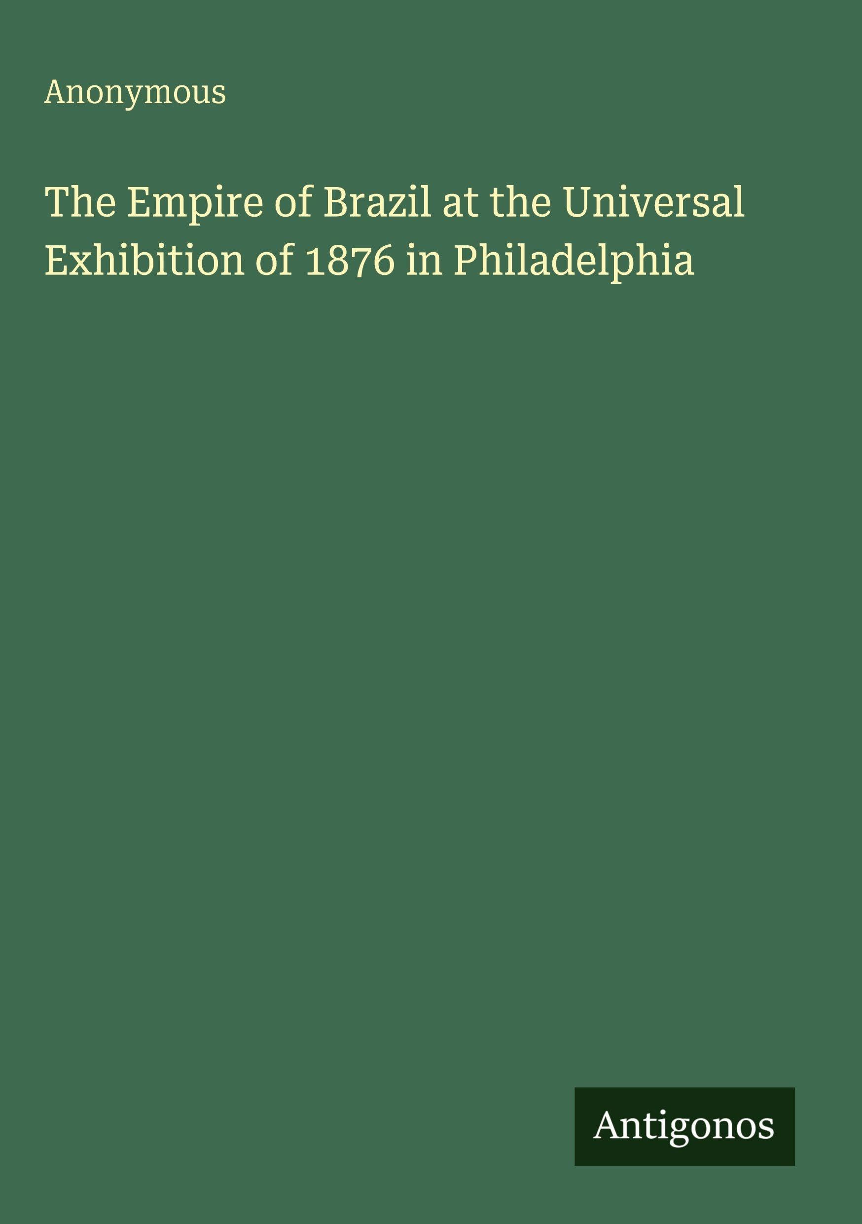 The Empire of Brazil at the Universal Exhibition of 1876 in Philadelphia