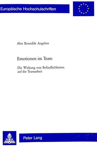 Emotionen im Team: Die Wirkung von Befindlichkeiten auf die Teamarbeit (Europäische Hochschulschriften / European University Studies / Publications Universitaires Européennes)