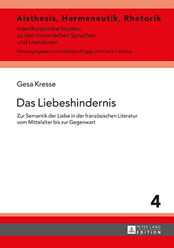 Das Liebeshindernis: Zur Semantik der Liebe in der französischen Literatur vom Mittelalter bis zur Gegenwart (Aisthesis, Hermeneutik, Rhetorik)