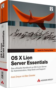 OS X Lion Server Essentials - Das offizielle Handbuch zu OS X 10.7 Server für Administration, Helpdesk und Support (Apple Software)