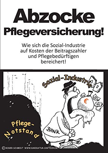 Abzocke Pflegeversicherung: Wie sich die Sozial-Industrie auf Kosten der Beitragszahler und Pflegebedürftigen bereichert