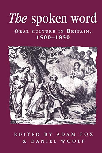 The Spoken Word: Oral Culture in Britain, 1500-1850 (Politics, Culture, and Society in Early Modern Britain)