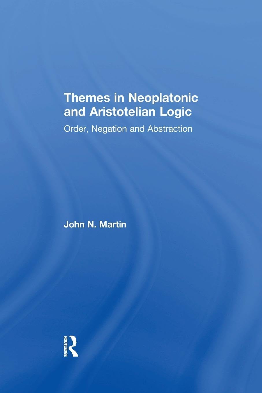 Themes in Neoplatonic and Aristotelian Logic: Order, Negation and Abstraction