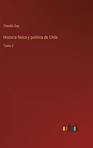 Historia física y política de Chile: Tomo 2