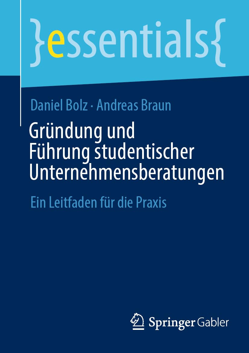 Gründung und Führung studentischer Unternehmensberatungen: Ein Leitfaden für die Praxis (essentials)