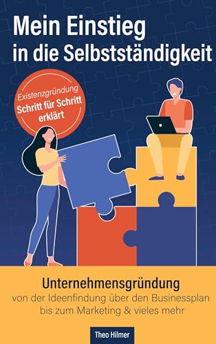 Mein Einstieg in die Selbstständigkeit: Existenzgründung Schritt für Schritt erklärt: Unternehmensgründung von der Ideenfindung über den Businessplan bis zum Marketing & vieles mehr