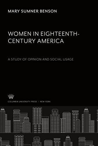 Women in Eighteenth-Century America. a Study of Opinion and Social Usage