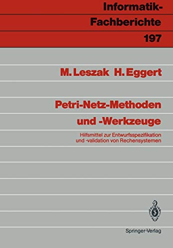 Petri-Netz-Methoden und -Werkzeuge: Hilfsmittel zur Entwurfsspezifikation und -validation von Rechensystemen (Informatik-Fachberichte, 197, Band 197)