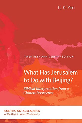 What Has Jerusalem to Do with Beijing?: Biblical Interpretation from a Chinese Perspective, Second Edition (Contrapuntal Readings of the Bible in World Christianity, Band 2)