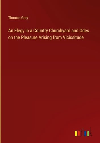 An Elegy in a Country Churchyard and Odes on the Pleasure Arising from Vicissitude