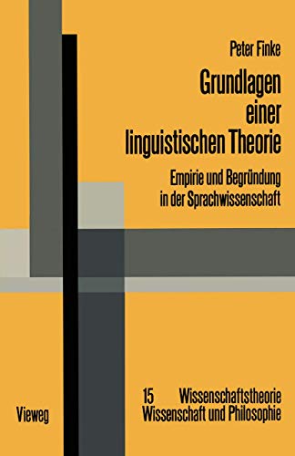 Grundlagen einer linguistischen Theorie: Empirie u. Begrundung in d. Sprachwiss (German Edition) (Wissenschaftstheorie, Wissenschaft und Philosophie, Band 15)