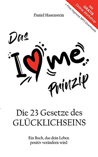 Das I Love Me Prinzip: Die 23 Gesetze des GLÜCKLICHSEINS