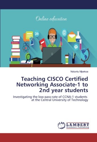 Teaching CISCO Certified Networking Associate-1 to 2nd year students: Investigating the low pass-rate of CCNA-1 students at the Central University of Technology