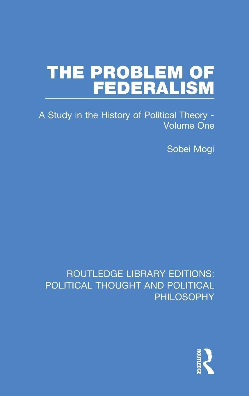 The Problem of Federalism: A Study in the History of Political Theory - Volume One (Routledge Library Editions: Political Thought and Political Philosophy, 42, Band 1)