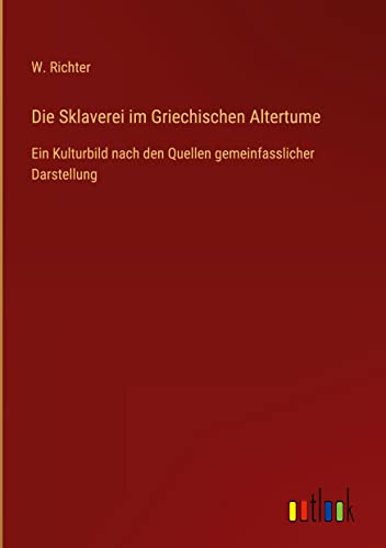 Die Sklaverei im Griechischen Altertume: Ein Kulturbild nach den Quellen gemeinfasslicher Darstellung