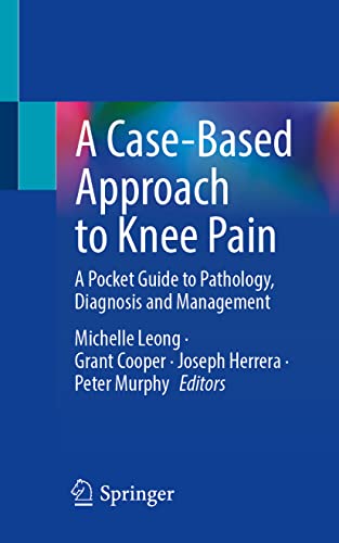 A Case-Based Approach to Knee Pain: A Pocket Guide to Pathology, Diagnosis and Management
