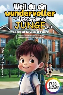 Weil du ein wundervoller und besonderer Junge bist: Kinderbuch für Jungs ab 6 Jahren - Inspirierende Geschichten über Mut, innere Stärke und Selbstvertrauen