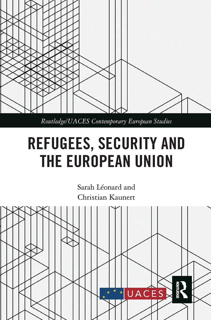 Refugees, Security and the European Union (Routledge/UACES Contemporary European Studies)