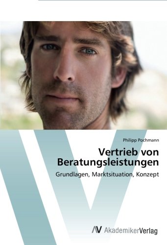 Vertrieb von Beratungsleistungen: Grundlagen, Marktsituation, Konzept