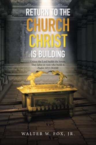 RETURN TO THE CHURCH CHRIST IS BUILDING: Unless the Lord builds the house, They labor in vain who build it; Psalm 127:1 (NASB)