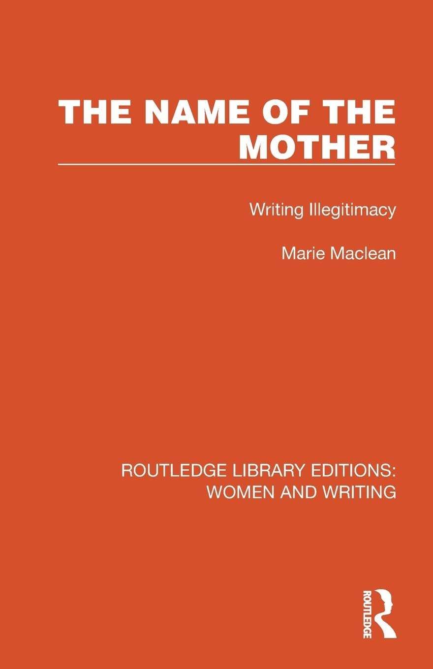 The Name of the Mother: Writing Illegitimacy (Routledge Library Editions: Women and Writing)