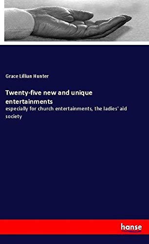 Twenty-five new and unique entertainments: especially for church entertainments, the ladies' aid society
