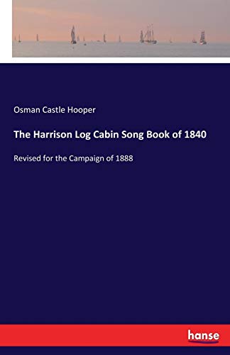 The Harrison Log Cabin Song Book of 1840: Revised for the Campaign of 1888