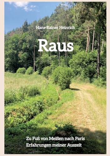 Raus: Zu Fuß von Meißen nach Paris - Erfahrungen meiner Auszeit