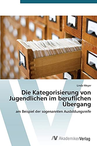 Die Kategorisierung von Jugendlichen im beruflichen Übergang: am Beispiel der sogenannten Ausbildungsreife