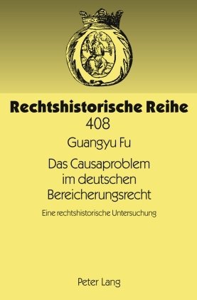 Das Causaproblem im deutschen Bereicherungsrecht: Eine rechtshistorische Untersuchung (Rechtshistorische Reihe)