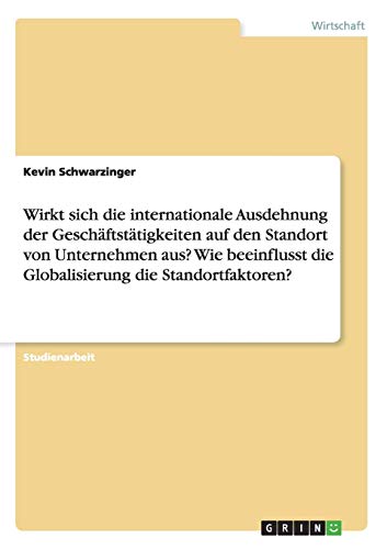 Wirkt sich die internationale Ausdehnung der Geschäftstätigkeiten auf den Standort von Unternehmen aus? Wie beeinflusst die Globalisierung die Standortfaktoren?