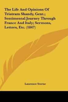 The Life And Opinions Of Tristram Shandy, Gent.; Sentimental Journey Through France And Italy; Sermons, Letters, Etc. (1847)