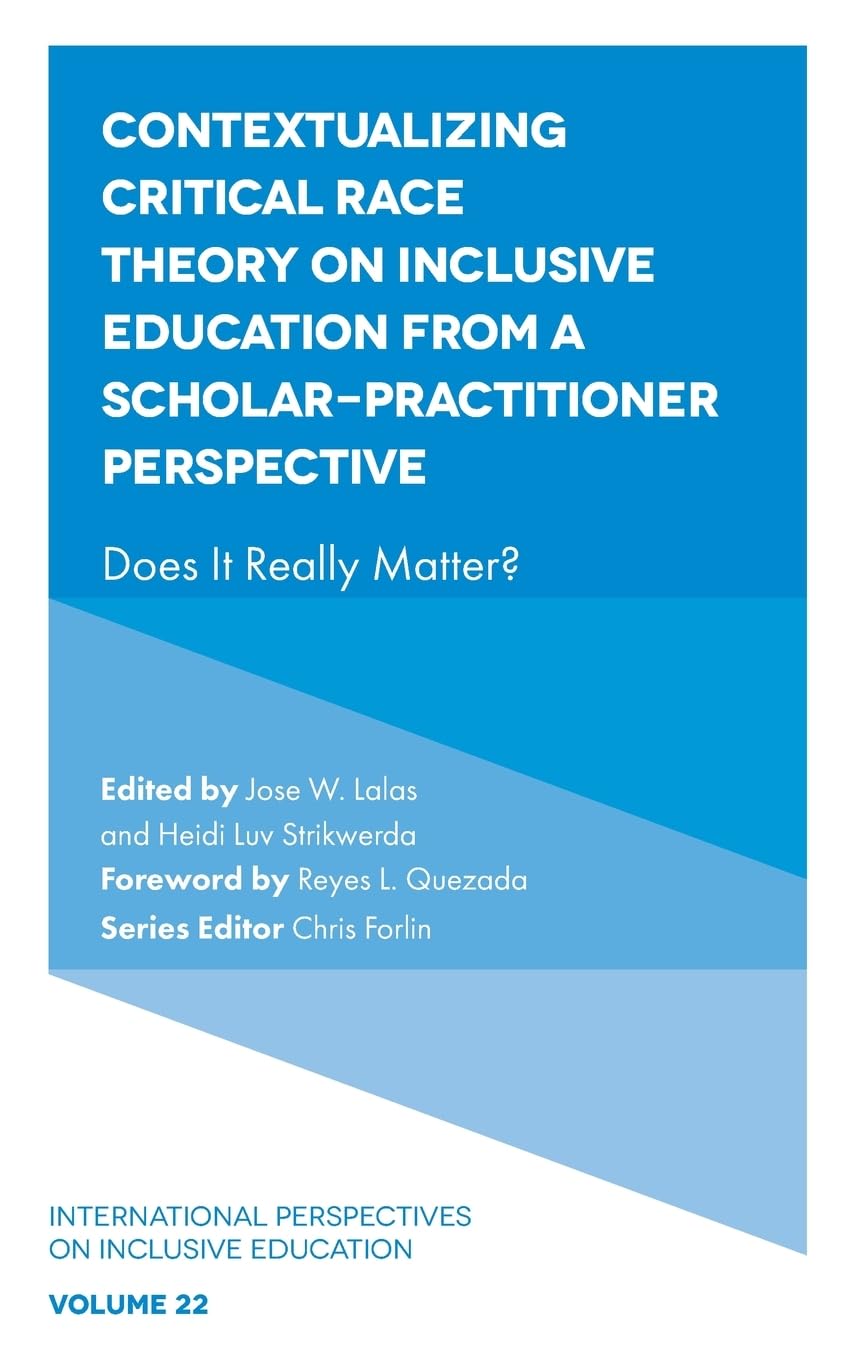 Contextualizing Critical Race Theory on Inclusive Education from A Scholar-Practitioner Perspective: Does It Really Matter? (International Perspectives on Inclusive Education, 22)