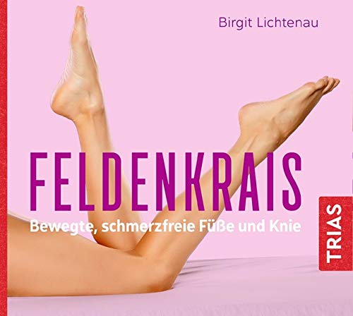 Feldenkrais - bewegte, schmerzfreie Füße und Knie (Reihe TRIAS Übungen)
