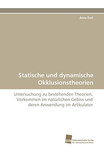 Statische und dynamische Okklusionstheorien: Untersuchung zu bestehenden Theorien, Vorkommen im natürlichen Gebiss und deren Anwendung im Artikulator