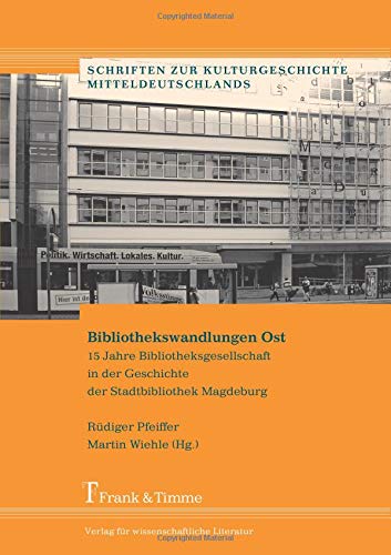 Bibliothekswandlungen Ost: 15 Jahre Bibliotheksgesellschaft in der Geschichte der Stadtbibliothek Magdeburg