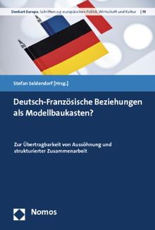 Deutsch-Französische Beziehungen als Modellbaukasten?: Zur Übertragbarkeit von Aussöhnung und strukturierter Zusammenarbeit (Denkart Europa)