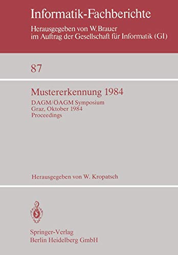 Mustererkennung 1984: DAGM/ÖAGM Symposium Graz, 2.-4. Oktober 1984 Proceedings (Informatik-Fachberichte (87), Band 87)