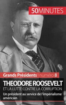 Theodore Roosevelt et la lutte contre la corruption : Un président au service de l’impérialisme américain