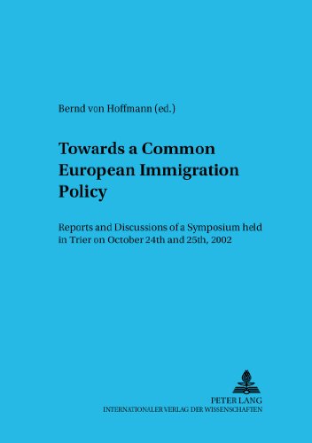 Towards a Common European Immigration Policy: Reports and Discussions of a Symposium held in Trier on October 24th and 25th, 2002 (Rechtspolitisches Symposium /Legal Policy Symposium)