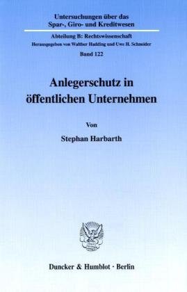 Anlegerschutz in öffentlichen Unternehmen. (Untersuchungen über das Spar-, Giro- und Kreditwesen, Abt. B: Rechtswissenschaft; SGK B 122) ... Kreditwesen. Abteilung B: Rechtswissenschaft)