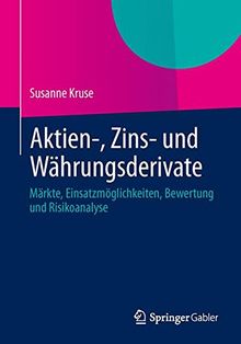 Aktien-, Zins- und Währungsderivate: Märkte, Einsatzmöglichkeiten, Bewertung und Risikoanalyse